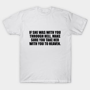 If she was with you through hell, make sure you take her with you to heaven T-Shirt